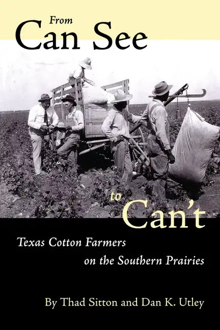 From Can See to Can't: Texas Cotton Farmers on the Southern Prairies - Paperback