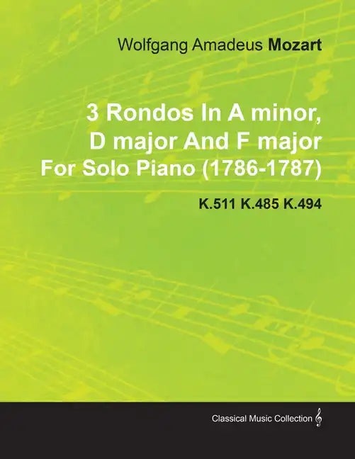 3 Rondos in a Minor, D Major and F Major by Wolfgang Amadeus Mozart for Solo Piano (1786-1787) K.511 K.485 K.494 - Paperback