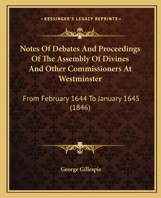 Notes of Debates and Proceedings of the Assembly of Divines and Other Commissioners at Westminster: From February 1644 to January 1645 (1846) - Paperback