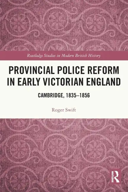 Provincial Police Reform in Early Victorian England: Cambridge, 1835-1856 - Paperback