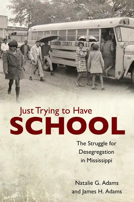 Just Trying to Have School: The Struggle for Desegregation in Mississippi - Hardcover