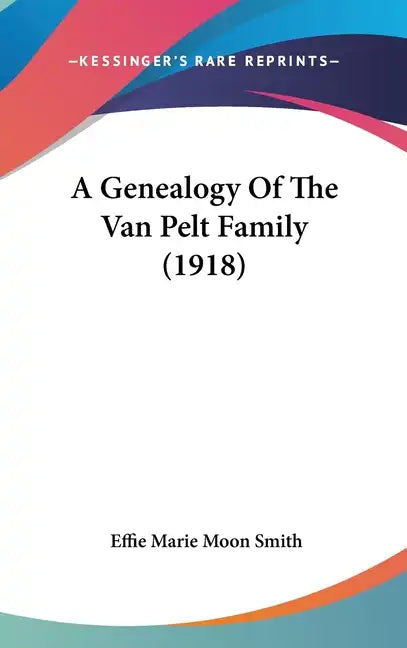 A Genealogy of the Van Pelt Family (1918) - Hardcover