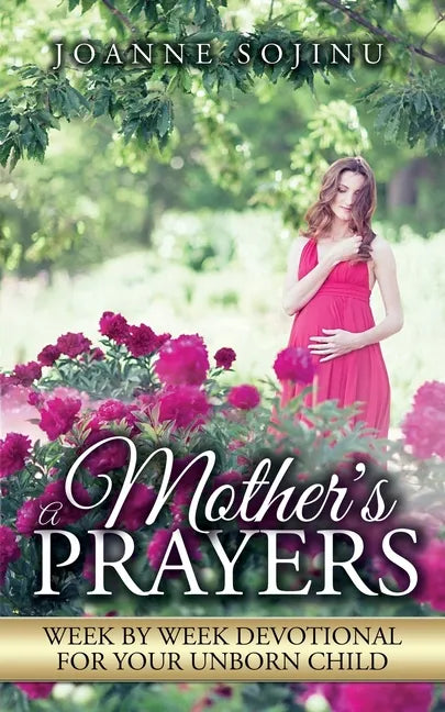 A Mother's Prayers: Week by Week Devotional For Your Unborn Child - Paperback