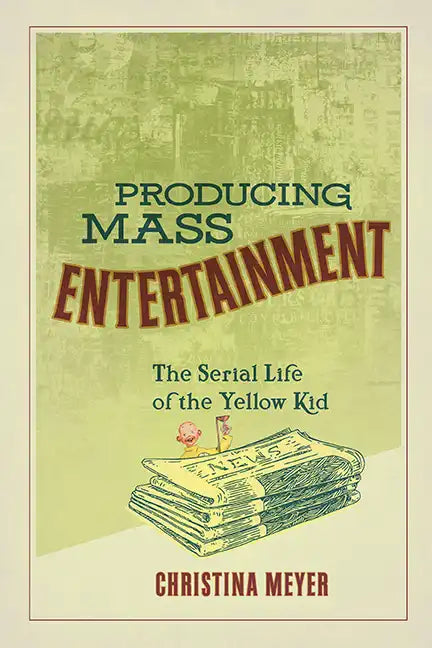 Producing Mass Entertainment: The Serial Life of the Yellow Kid - Paperback