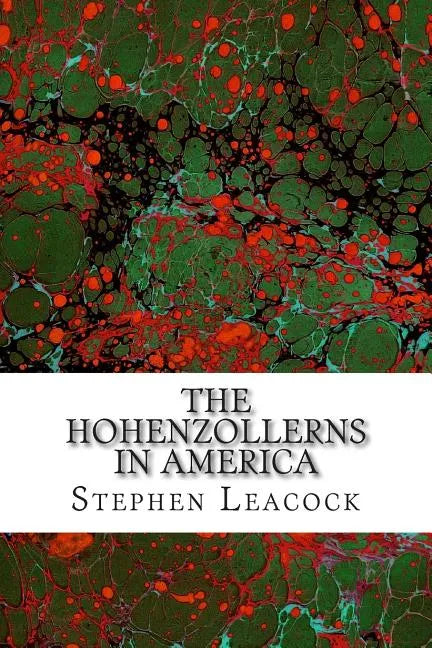 The Hohenzollerns In America: (Stephen Leacock Classics Collection) - Paperback