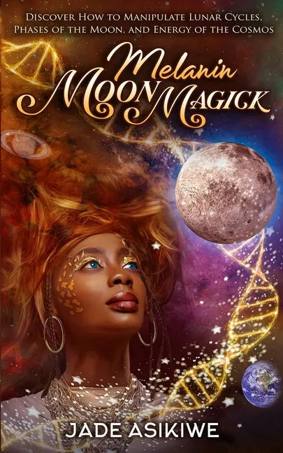 Melanin Moon Magick: Discover How to Manipulate Lunar Cycles, Phases of The Moon, and Energy of The Cosmos - Paperback