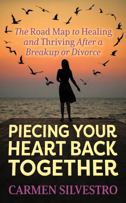 Piecing Your Heart Back Together: The Road Map to Healing and Thriving After a Breakup or Divorce - Paperback