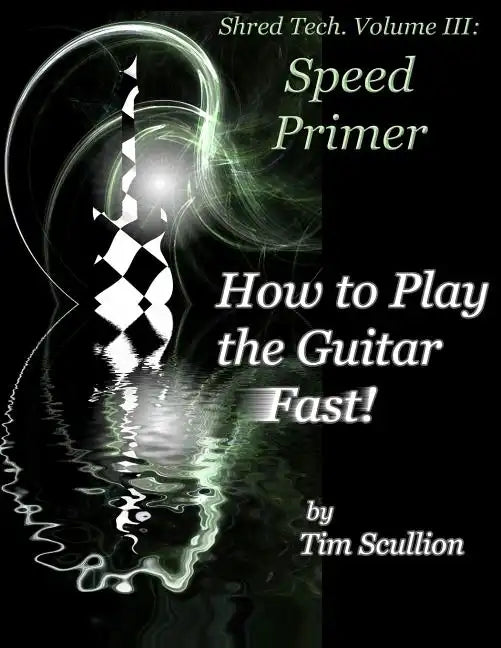 Shred Tech. Volume III: How to Play the Guitar Fast: Speed Primer - Paperback