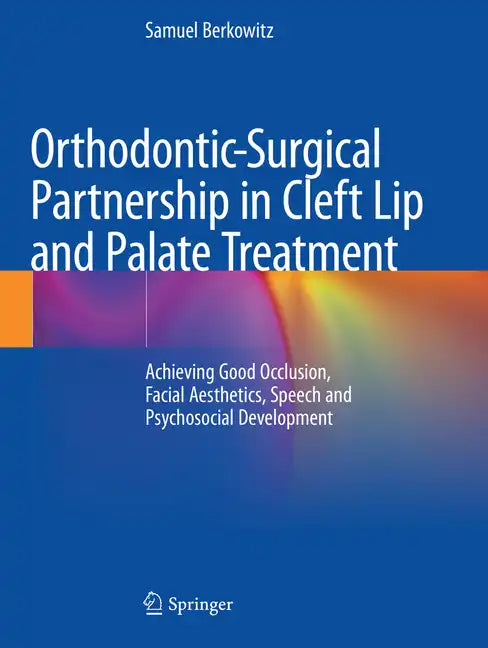 Orthodontic-Surgical Partnership in Cleft Lip and Palate Treatment: Achieving Good Occlusion, Facial Aesthetics, Speech and Psychosocial Development - Paperback