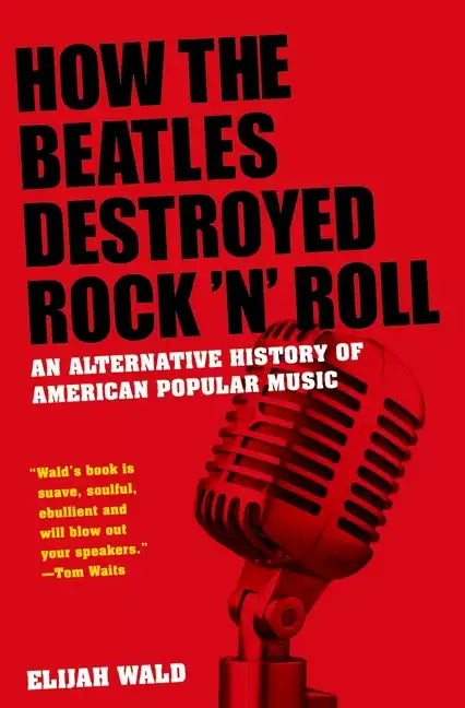 How the Beatles Destroyed Rock 'n' Roll: An Alternative History of American Popular Music - Paperback