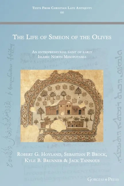 The Life of Simeon of the Olives: An entrepreneurial saint of early Islamic North Mesopotamia - Paperback