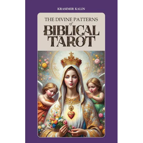 The Divine Patterns of Biblical Tarot: Experience the Transformative Power of Faith - Paperback