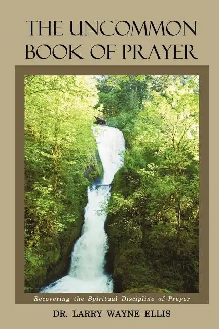 The Uncommon Book Of Prayer: Recovering the Spiritual Discipline of Prayer - Paperback
