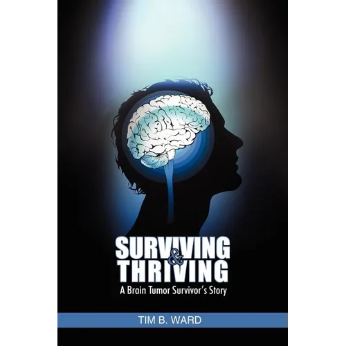 Surviving and Thriving: A Brain Tumor Survivor's Story - Paperback