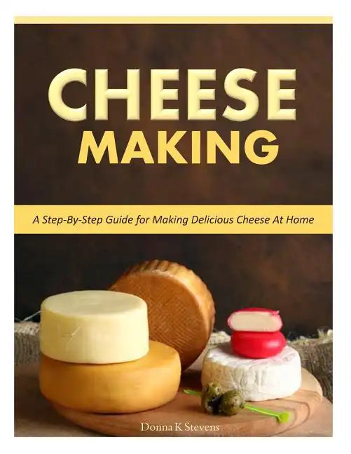 Cheese Making: Step-By-Step Guide for Making Delicious Cheese At Home - Paperback