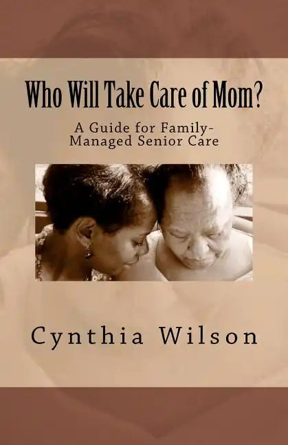 Who Will Take Care of Mom?: A Guide for Family-Managed Senior Care - Paperback