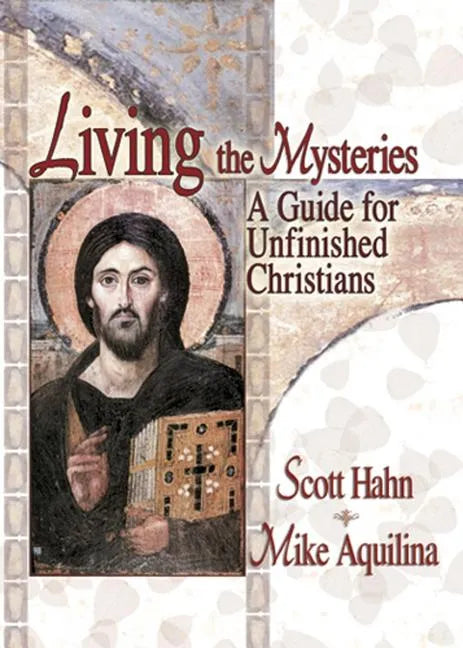 Living the Mysteries: A Guide for Unfinished Christians - Paperback