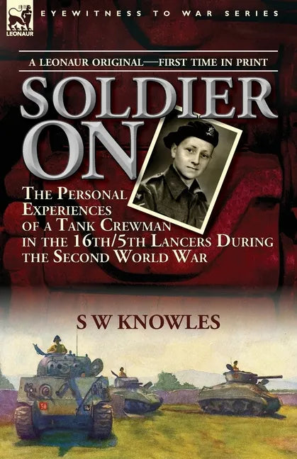Soldier On: the Personal Experiences of a Tank Crewman in the 16th/5th Lancers During the Second World War - Paperback