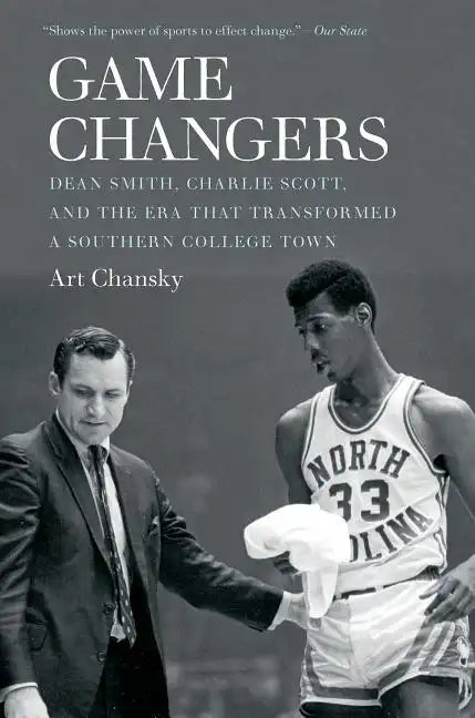 Game Changers: Dean Smith, Charlie Scott, and the Era That Transformed a Southern College Town - Paperback