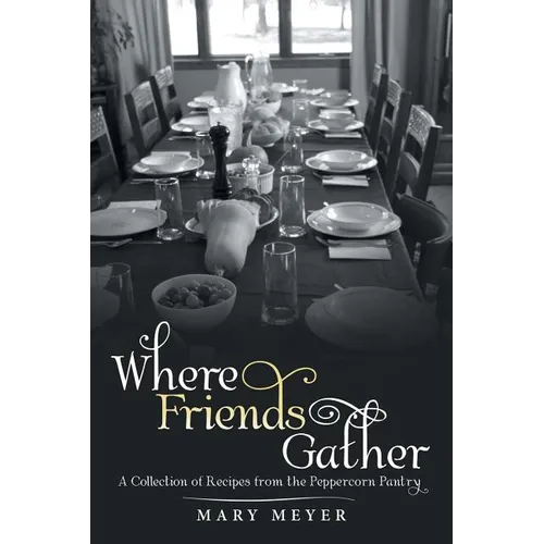 Where Friends Gather: A Collection of Recipes from the Peppercorn Pantry - Paperback