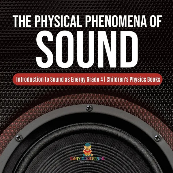 The Physical Phenomena of Sound Introduction to Sound as Energy Grade 4 Children's Physics Books - Paperback