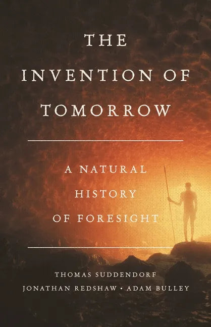 The Invention of Tomorrow: A Natural History of Foresight - Hardcover