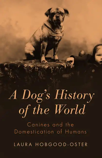 A Dog's History of the World: Canines and the Domestication of Humans - Paperback
