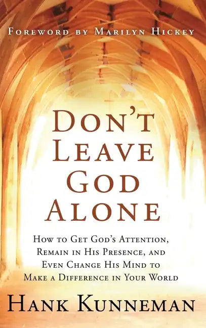 Don't Leave God Alone: How to Get God's Attention, Remain in His Presence, and Even Change His Mind to Make a Difference in Your World - Hardcover