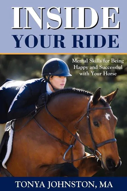 Inside Your Ride: Mental Skills for Being Happy and Successful with Your Horse - Paperback