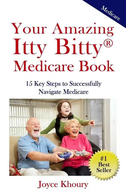 Your Amazing Itty Bitty Medicare Book: 15 Key Steps to Successfully Navigate Medicare. - Paperback