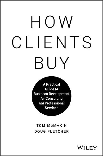 How Clients Buy: A Practical Guide to Business Development for Consulting and Professional Services - Hardcover