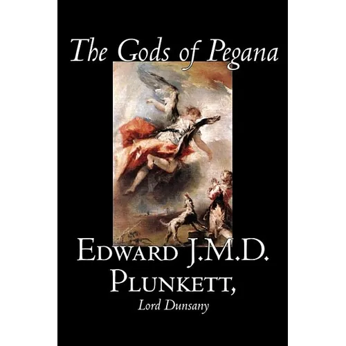 The Gods of Pegana by Edward J. M. D. Plunkett, Fiction, Classics, Fantasy, Horror - Hardcover