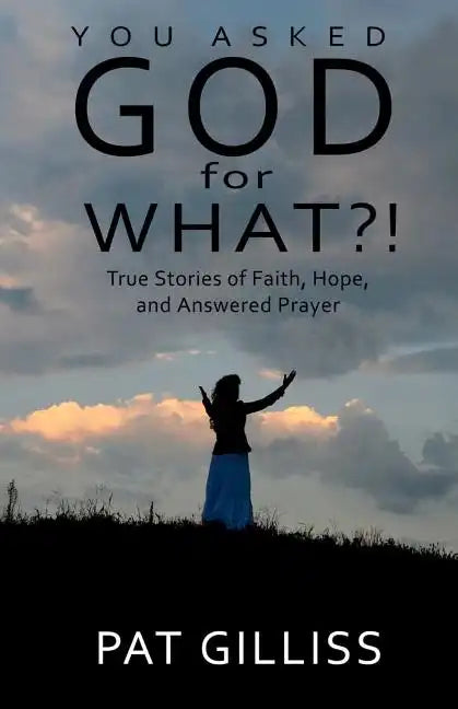 You Asked GOD For WHAT?!: True stories of Faith, Hope, and answered prayers - Paperback