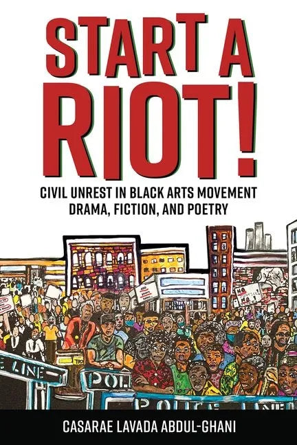 Start a Riot!: Civil Unrest in Black Arts Movement Drama, Fiction, and Poetry - Hardcover