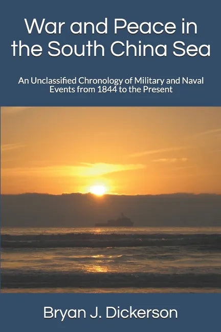 War and Peace in the South China Sea: An Unclassified Chronology of Military and Naval Events from 1844 to the Present - Paperback