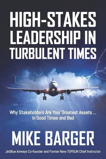 High-Stakes Leadership in Turbulent Times: Why Stakeholders Are Your Greatest Assets ... in Good Times and Bad - Paperback