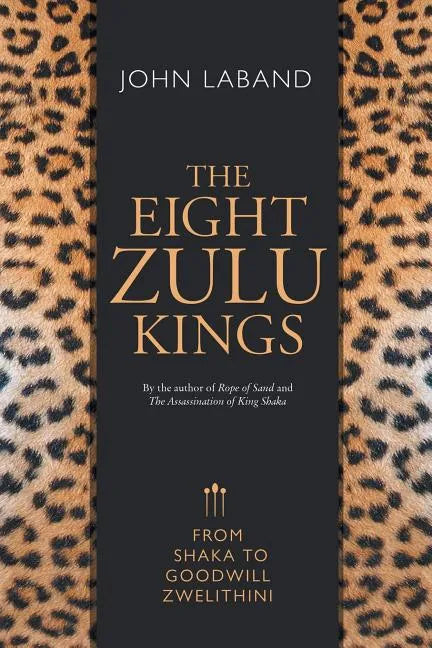 The Eight Zulu Kings: From Shaka to Goodwill Zwelithini - Paperback