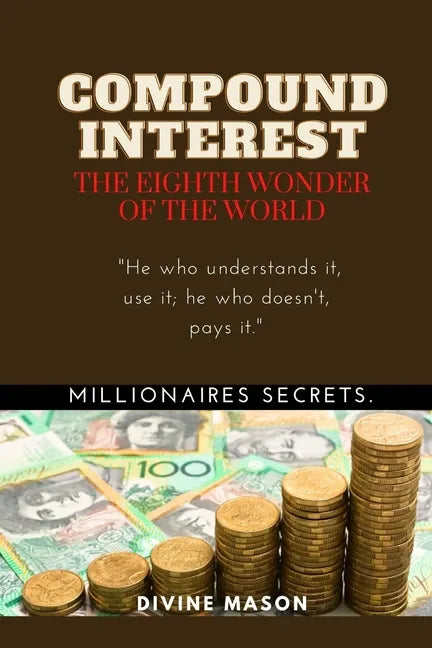 COMPOUND INTEREST. The eighth wonder of the world.: Millionaires secrets. - Paperback