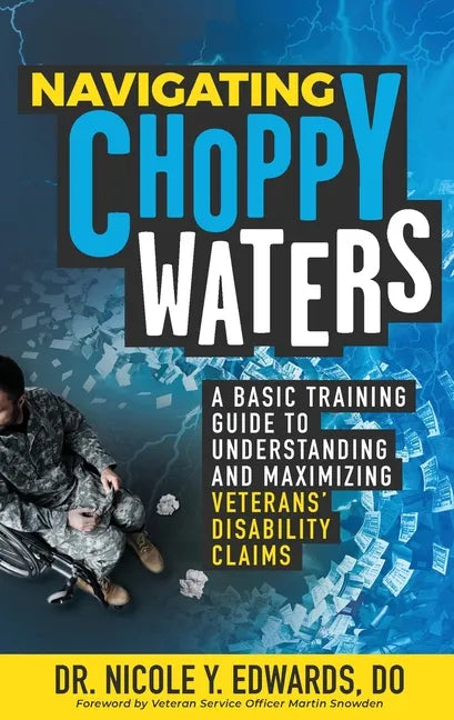 Navigating Choppy Waters: A Basic Training Guide to Understanding and Maximizing Veterans' Disability Claims - Paperback