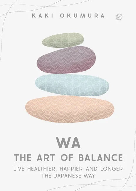 Wa - The Art of Balance: Live Healthier, Happier and Longer the Japanese Way - Hardcover