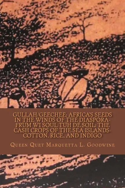 Gullah/Geechee: Africa's Seeds in the Winds of the Diaspora-Frum Wi Soul Tuh de Soil: The Cash Crops of the Sea Islands - Paperback