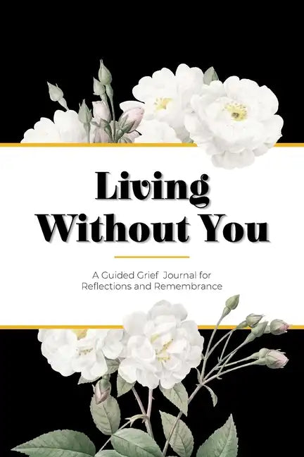 Living Without You: A Guided Grief Journal for Reflections and Remembrance - Paperback
