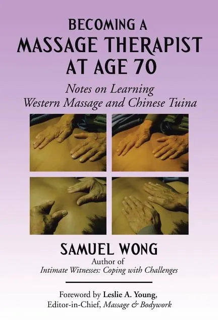 Becoming a Massage Therapist at Age 70: Notes on Learning Western Massage and Chinese Tuina - Paperback