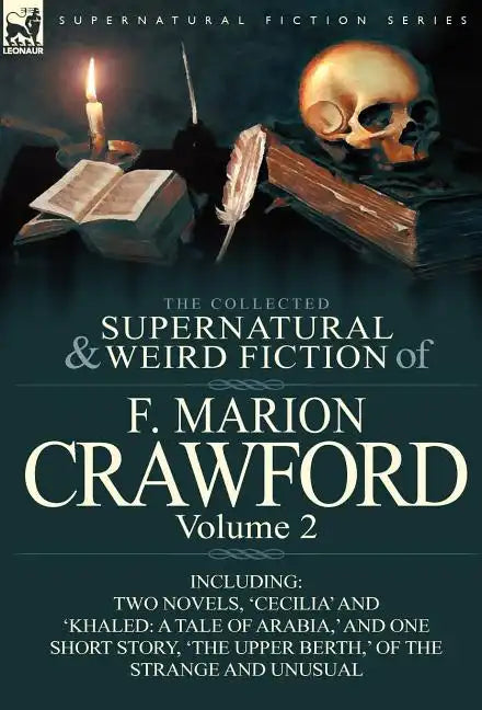 The Collected Supernatural and Weird Fiction of F. Marion Crawford: Volume 2-Including Two Novels, 'Cecilia' and 'Khaled: A Tale of Arabia, ' and One - Hardcover