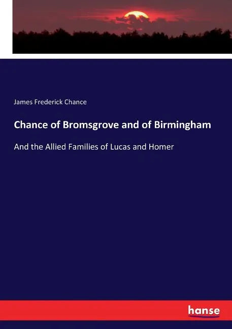 Chance of Bromsgrove and of Birmingham: And the Allied Families of Lucas and Homer - Paperback