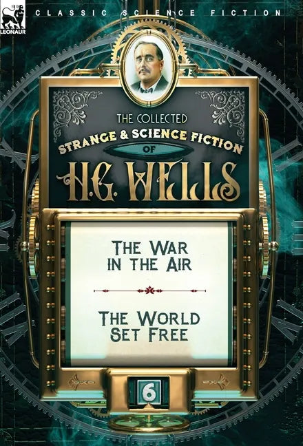 The Collected Strange & Science Fiction of H. G. Wells: Volume 6-The War in the Air & The World Set Free - Hardcover
