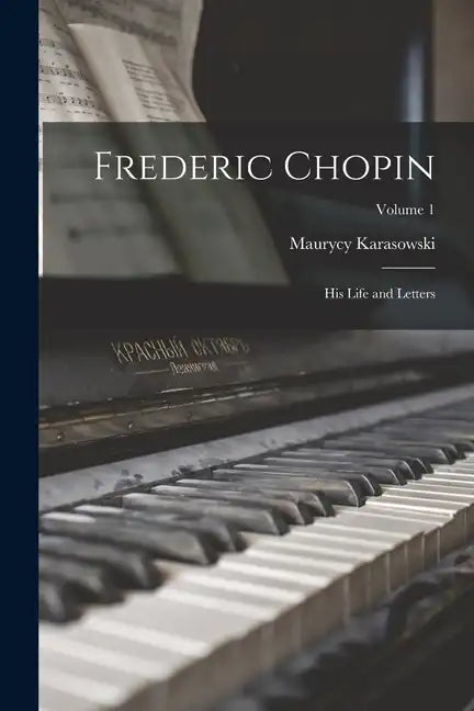 Frederic Chopin; his Life and Letters; Volume 1 - Paperback