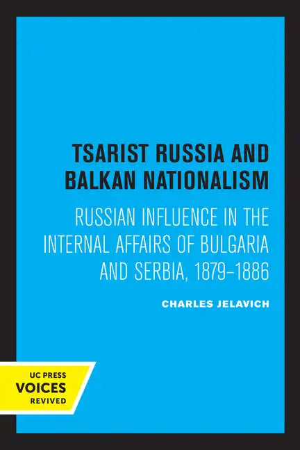 Tsarist Russia and Balkan Nationalism: Russian Influence in the Internal Affairs of Bulgaria and Serbia, 1879-1886 - Paperback