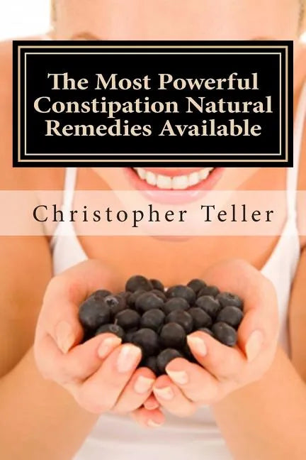The Most Powerful Constipation Natural Remedies Available: Large Print: Discover a Constipation Cure Using Herbs, Juices, Fruits, Vegetables, and Food - Paperback