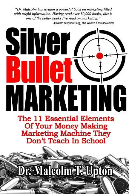 Silver Bullet Marketing: The 11 Essential Elements Of A Money Making Marketing Machine They Don't Teach In School - Paperback